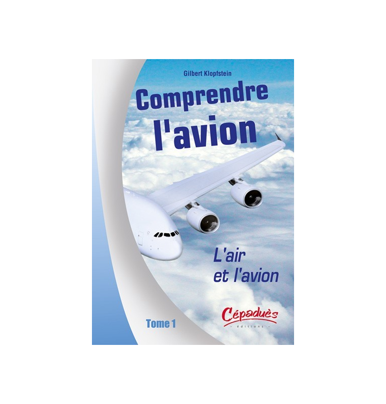 Comprendre l'avion Tome 1 : L'air et l'avion - Gilbert Klopfstein Comprendre l'avion Tome 1 : L'air et l'avion - Gilbert Klopfstein