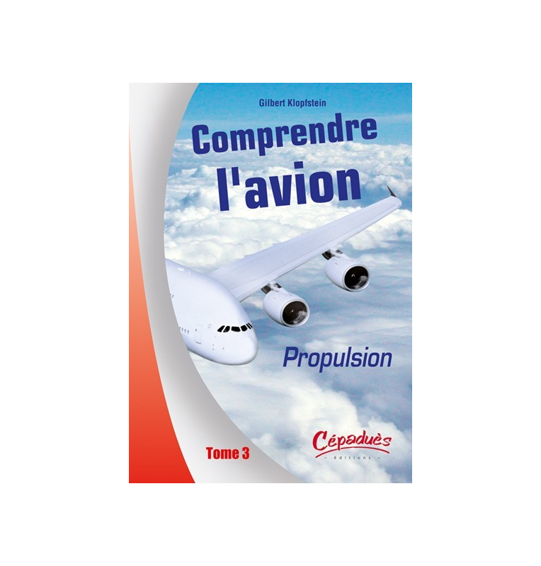 Comprendre l'avion Tome 3 : Propulsion - Gilbert Klopfstein Comprendre l'avion Tome 3 : Propulsion - Gilbert Klopfstein