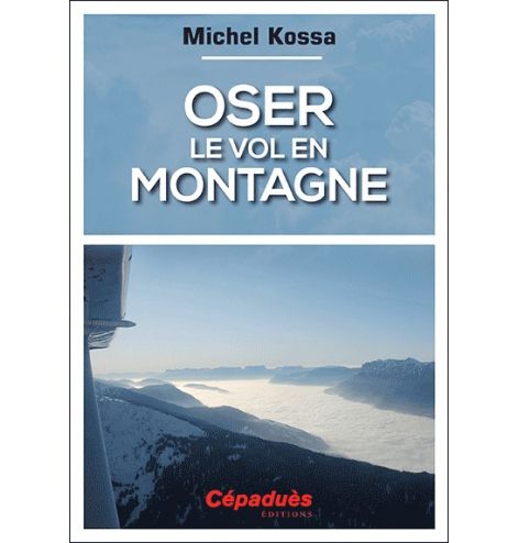 Oser le vol en montagne - Michel Kossa
