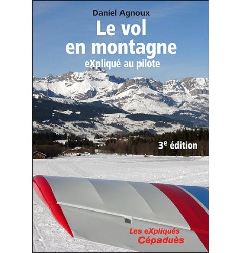 Le vol en montagne eXpliqué au pilote, 3e édition - Daniel Agnoux 