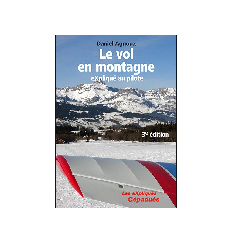Le vol en montagne eXpliqué au pilote, 3e édition - Daniel Agnoux 