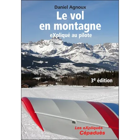 Le vol en montagne eXpliqué au pilote, 3e édition - Daniel Agnoux 