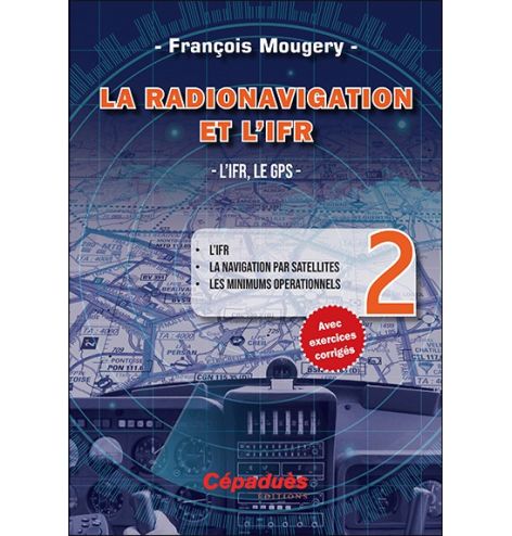 La Radionavigation et l'IFR. L'IFR, le GPS - Tome 2