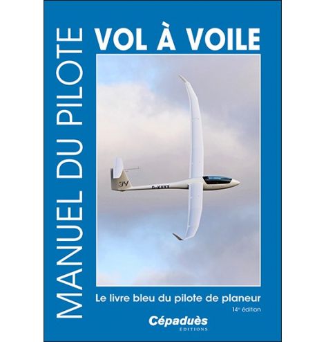 Manuel du pilote vol à voile 14e édition. Le livre bleu du pilote de planeur.