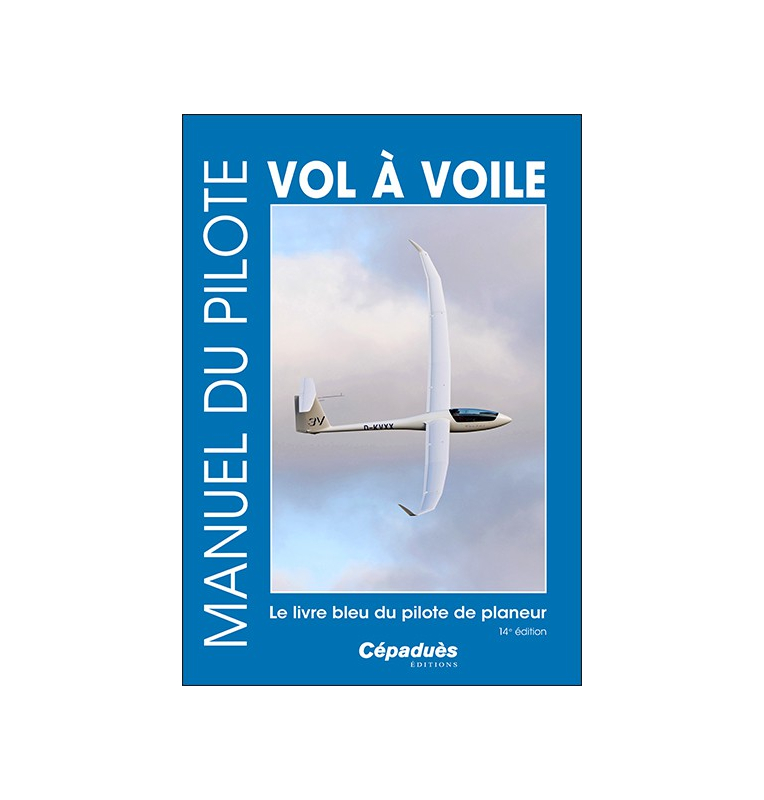 Manuel du pilote vol à voile 14e édition. Le livre bleu du pilote de planeur.