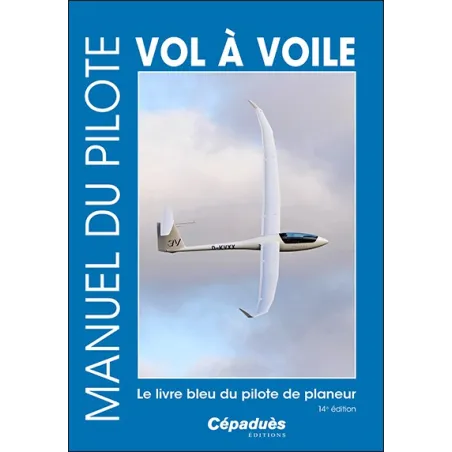 Manuel du pilote vol à voile 14e édition. Le livre bleu du pilote de planeur.