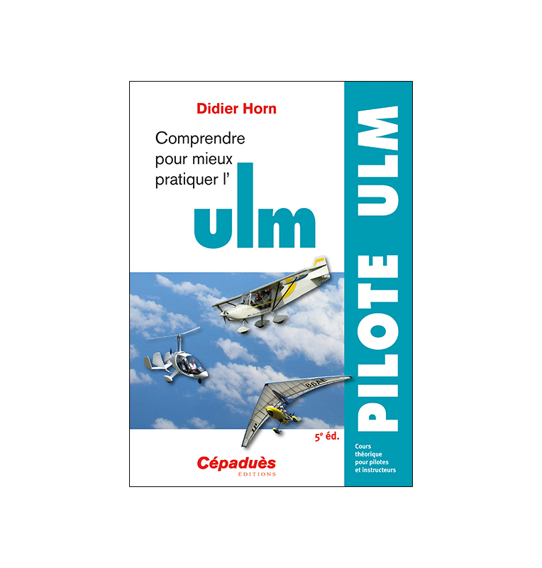 Comprendre pour mieux pratiquer l'ULM 5e édition, Didier Horn