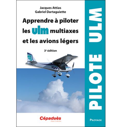 Apprendre à piloter les ULM multiaxes et les avions légers. 3e édition Cépaduès Editions - 1