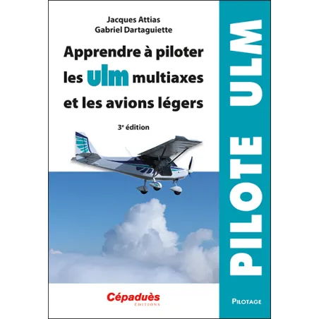 Apprendre à piloter les ULM multiaxes et les avions légers. 3e édition Cépaduès Editions - 1