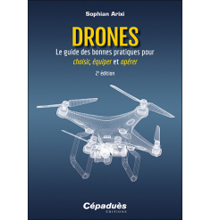 Drones - Le guide des bonnes pratiques pour choisir, équiper et opérer. 2e édition